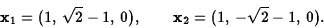 \begin{displaymath}{\bf x}_1=(1,\,\sqrt2-1,\,0),\qquad {\bf x}_2=(1,\,-\sqrt2-1,\,0).\end{displaymath}