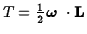 $T={1\over 2}
\hbox{{\boldmath$\omega$ }}\cdot{\bf L}$