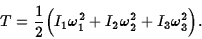 \begin{displaymath}T={1\over 2}\Bigl(I_1\omega_1^2+I_2\omega_2^2+I_3\omega_3^2\Bigr).\end{displaymath}