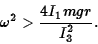 \begin{displaymath}\omega^2>{4I_1mgr\over I_3^2}.\end{displaymath}